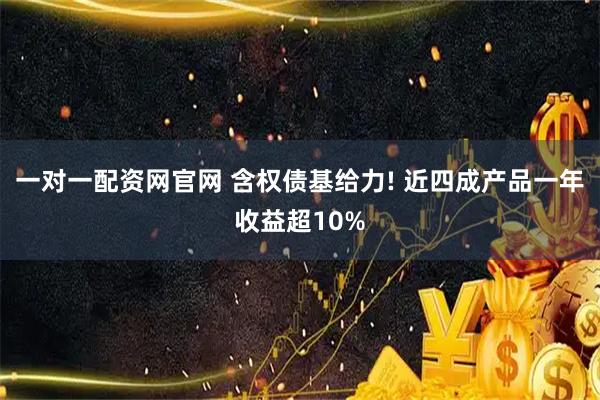 一对一配资网官网 含权债基给力! 近四成产品一年收益超10%